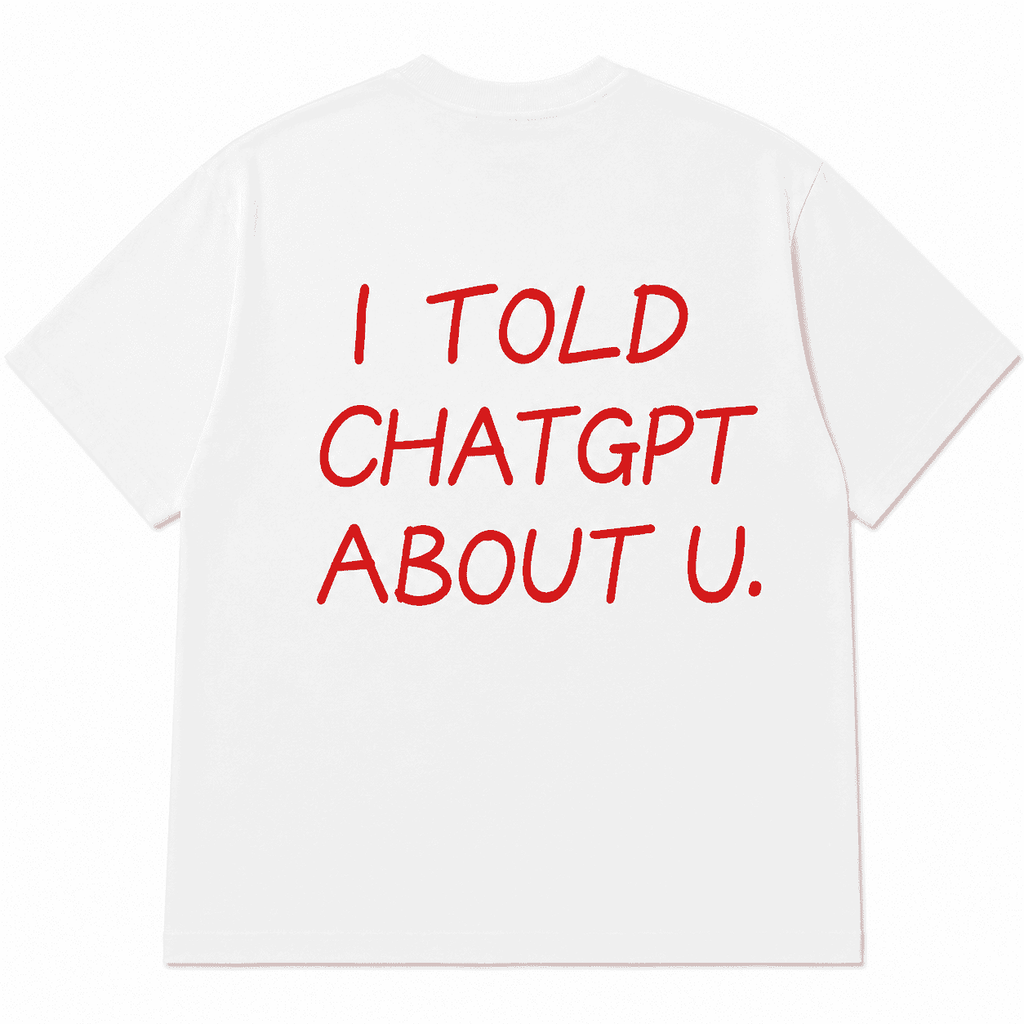 I TOLD CHATGPT ABOUT U