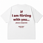 IF I AM FLIRTING WITH YOU PLEASE COOPERATE