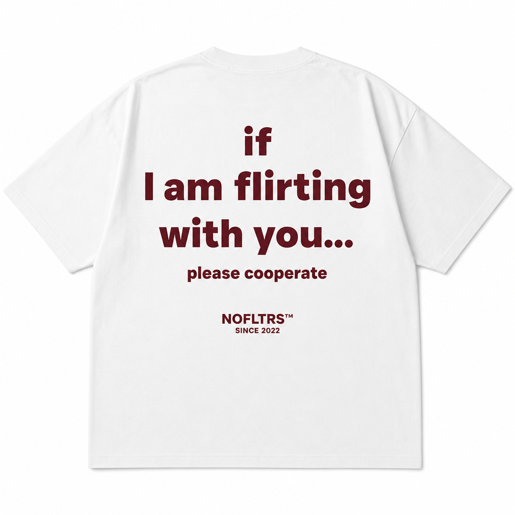 IF I AM FLIRTING WITH YOU PLEASE COOPERATE