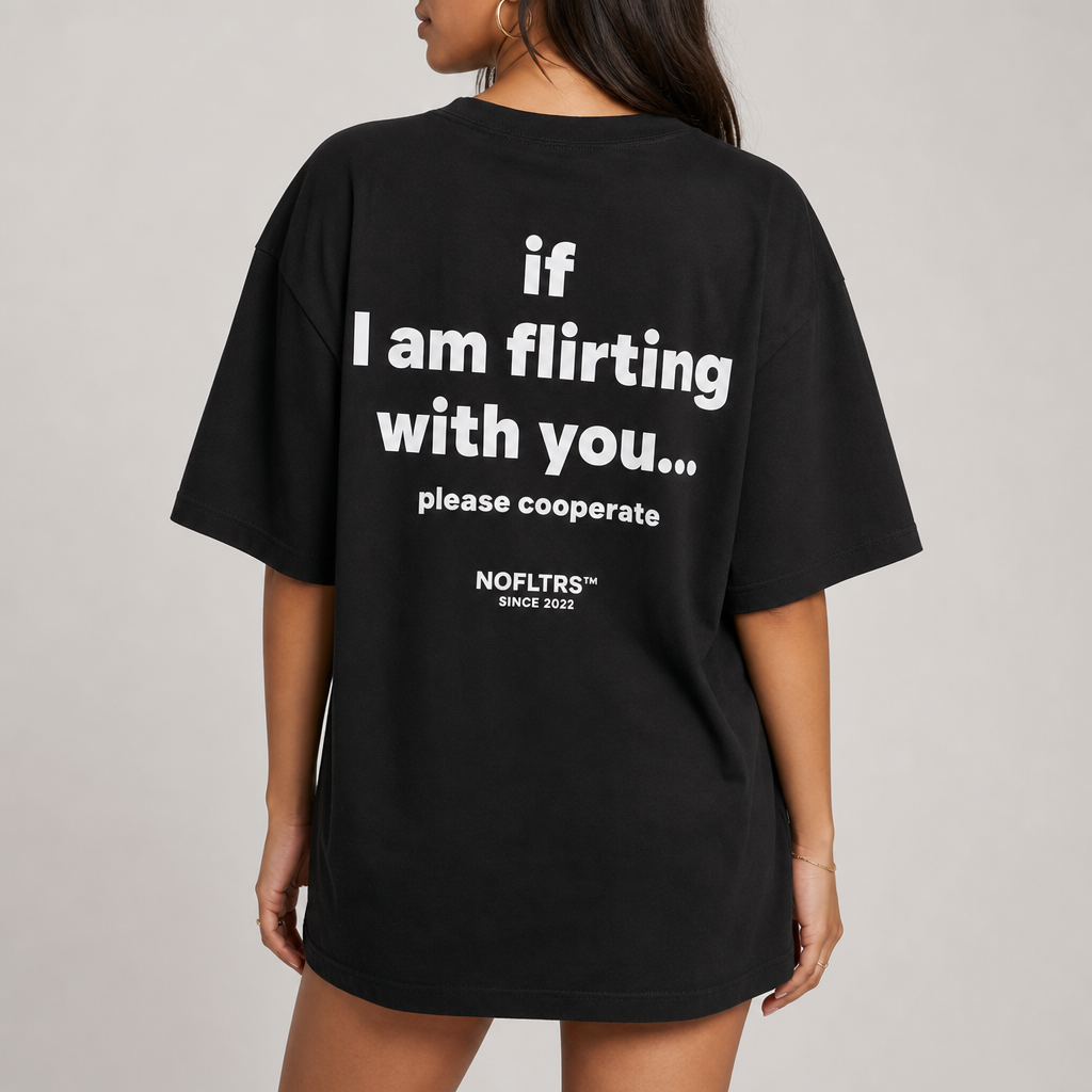 IF I AM FLIRTING WITH YOU PLEASE COOPERATE