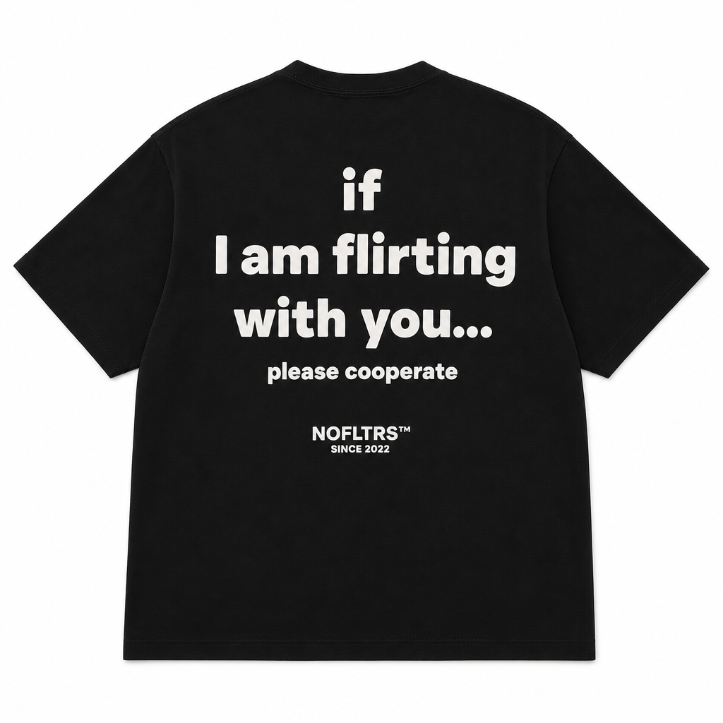 IF I AM FLIRTING WITH YOU PLEASE COOPERATE