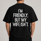 I’M FRIENDLY, BUT MY WIFE ISN’T