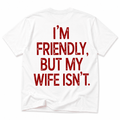 I’M FRIENDLY, BUT MY WIFE ISN’T