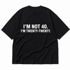 I'm Not 40. I'm Twenty-Twenty