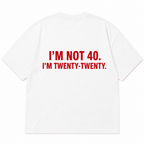 I'm Not 40. I'm Twenty-Twenty