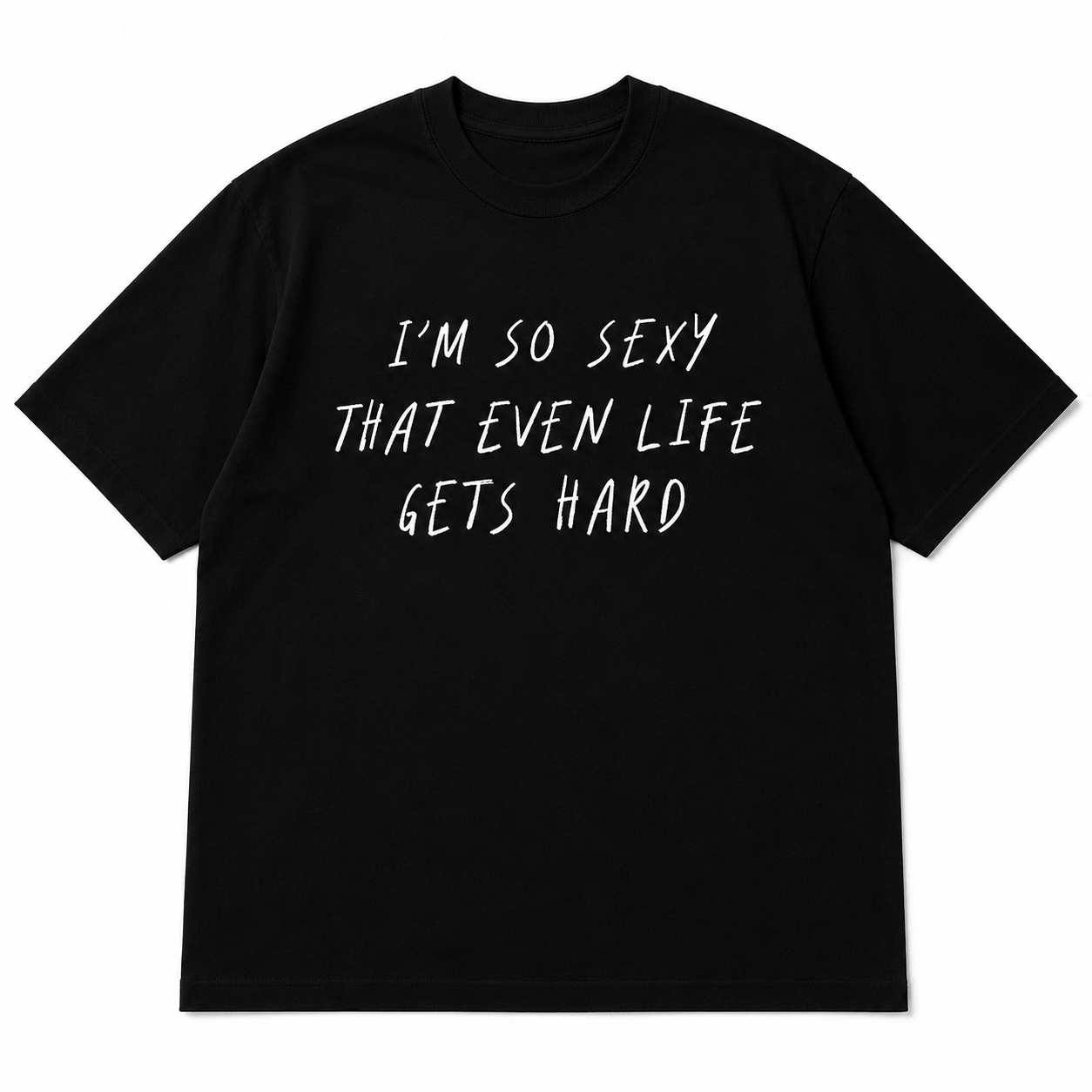 I’M SO SEXY THAT EVEN LIFE GETS HARD