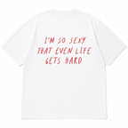 I’M SO SEXY THAT EVEN LIFE GETS HARD