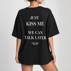 JUST KISS ME WE CAN TALK LATER