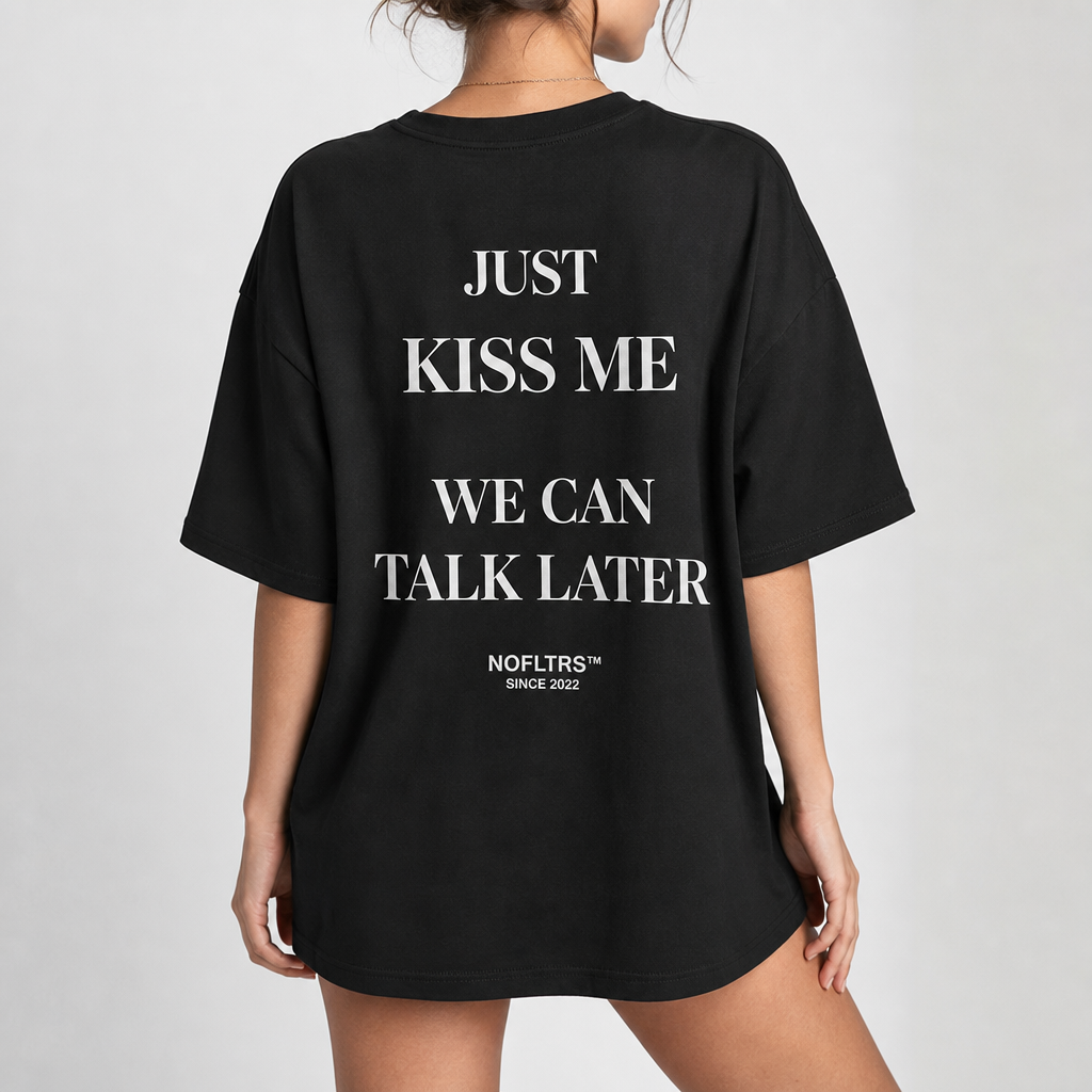 JUST KISS ME WE CAN TALK LATER