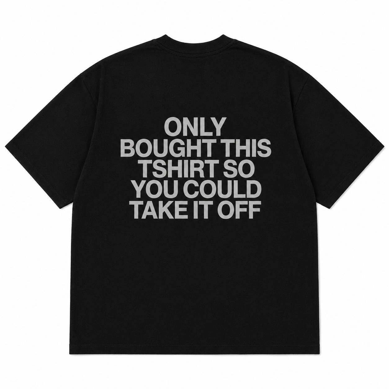 ONLY BOUGHT THIS TSHIRT SO YOU COULD TAKE IT OFF