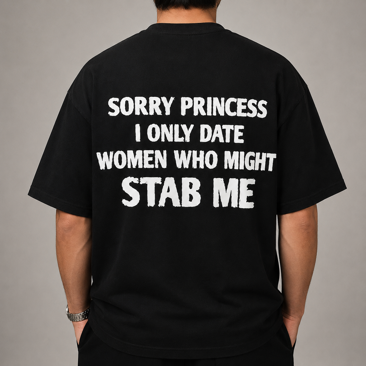 SORRY PRINCESS I ONLY DATE WOMEN WHO MIGHT STAB ME