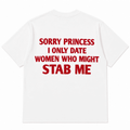 SORRY PRINCESS I ONLY DATE WOMEN WHO MIGHT STAB ME