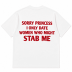 SORRY PRINCESS I ONLY DATE WOMEN WHO MIGHT STAB ME