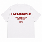 UNDIAGNOSED BUT SOMETHING AIN'T RIGHT