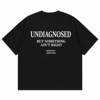 UNDIAGNOSED BUT SOMETHING AIN'T RIGHT