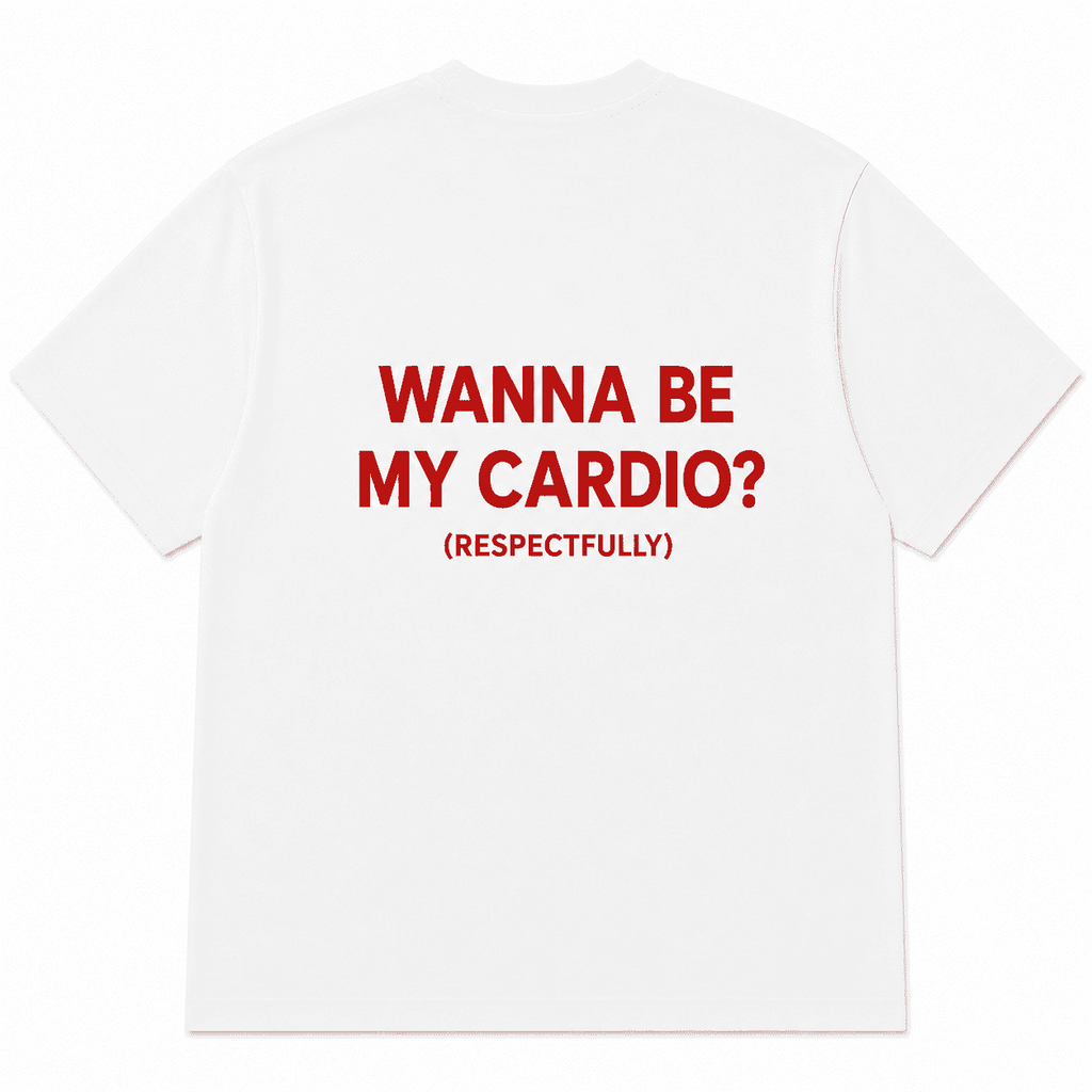 WANNA BE MY CARDIO? (RESPECTFULLY)