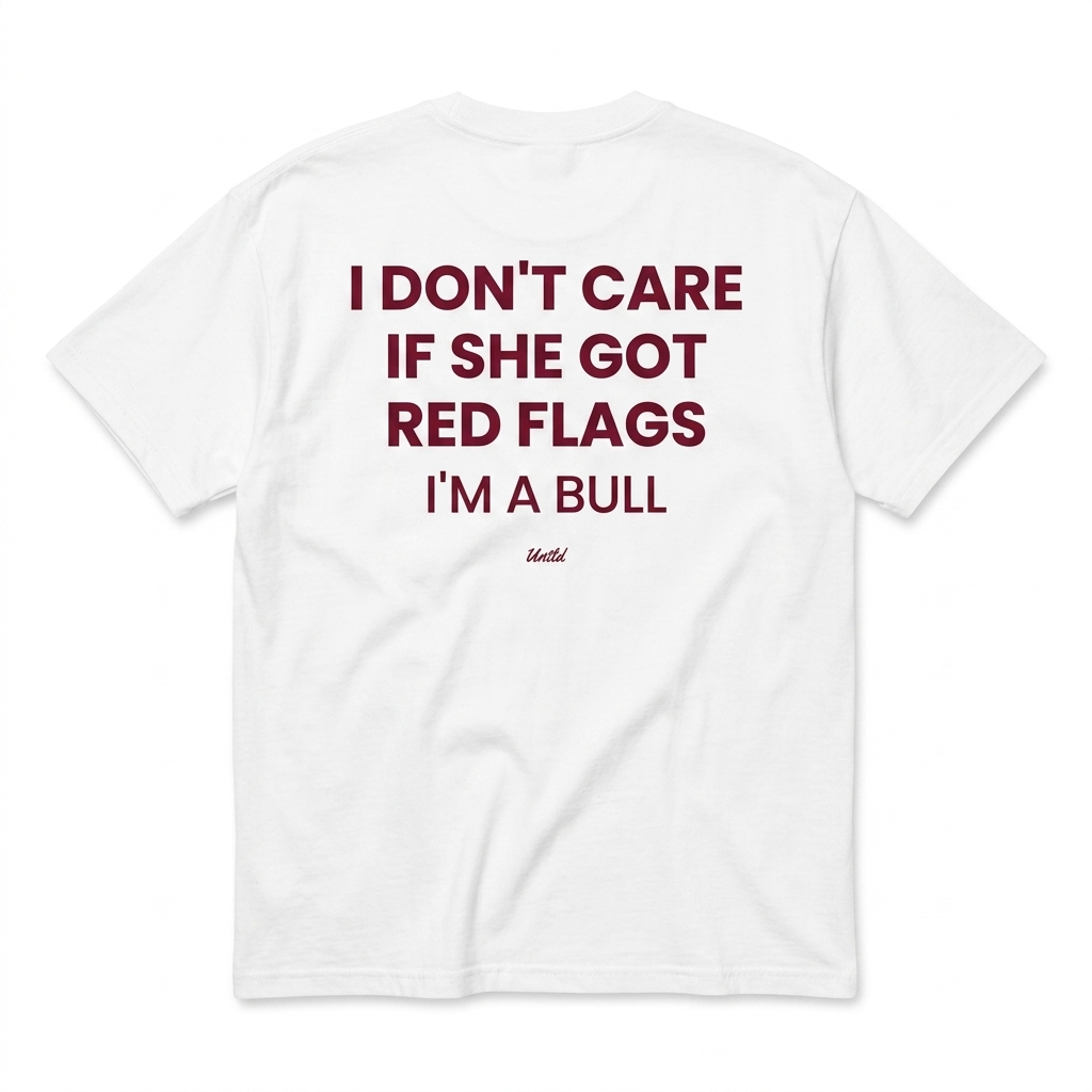 I DON'T CARE IF SHE GOT RED FLAGS I'M A BULL