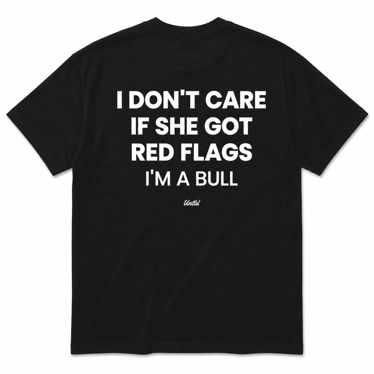 I DON'T CARE IF SHE GOT RED FLAGS I'M A BULL