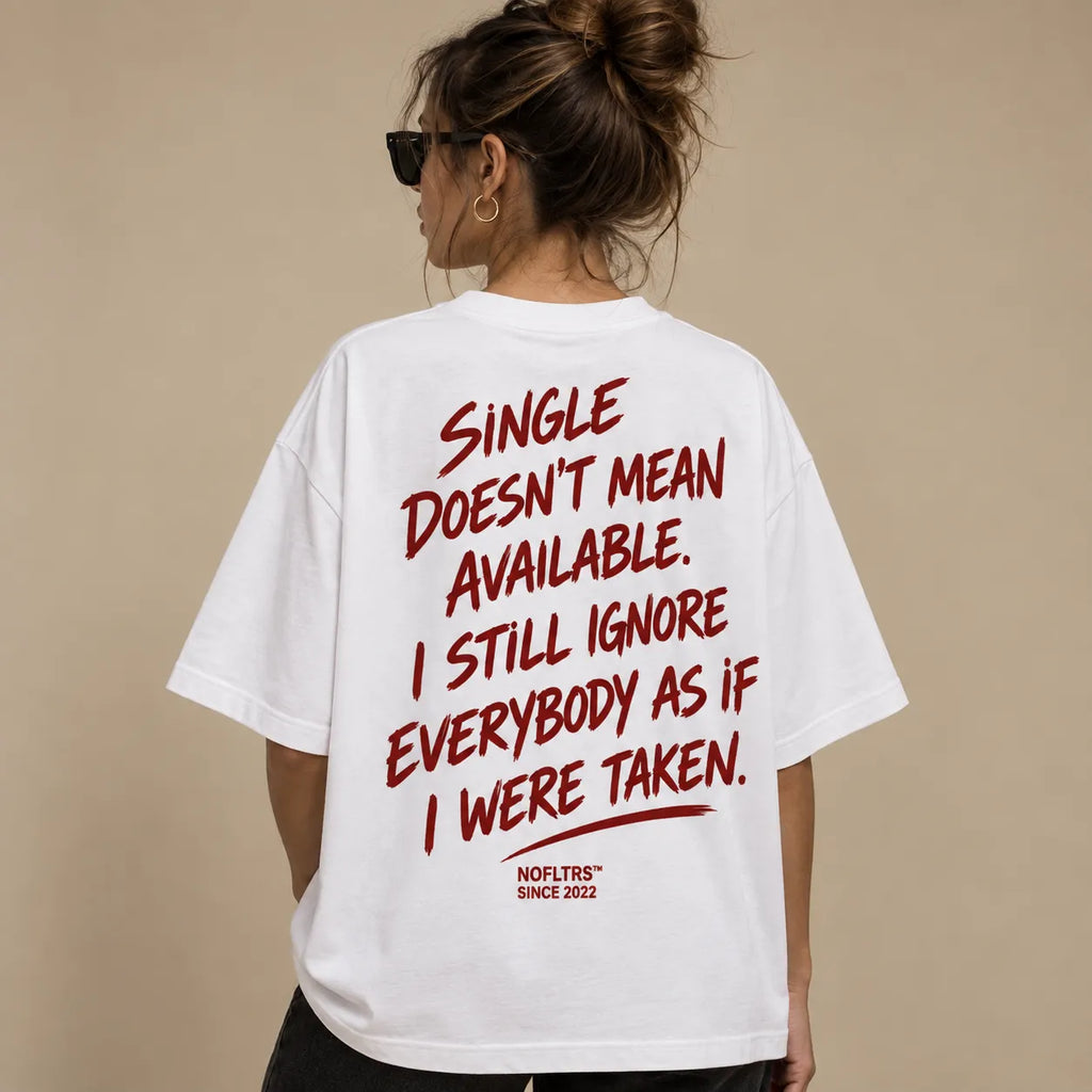 SINGLE DOESN'T MEAN AVAILABLE I STILL IGNORE EVERYBODY