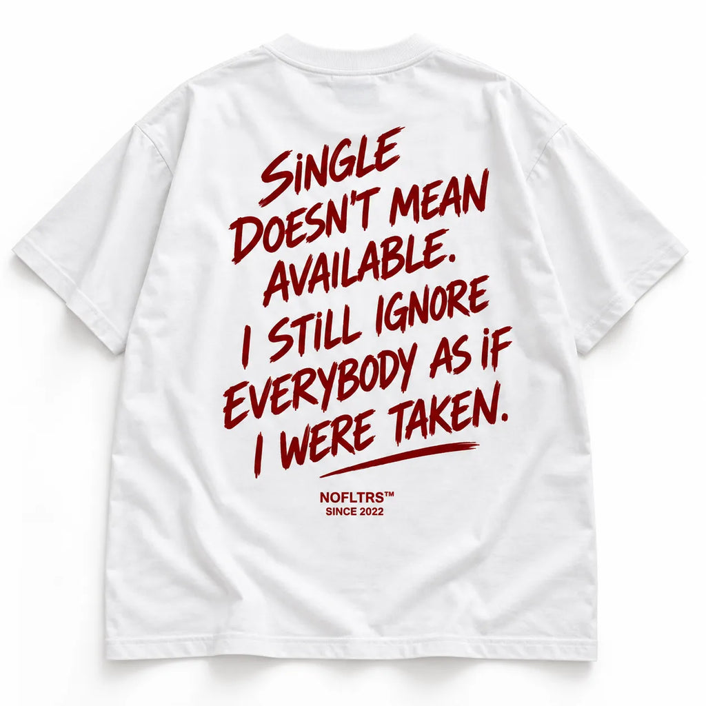 SINGLE DOESN'T MEAN AVAILABLE I STILL IGNORE EVERYBODY