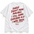 SINGLE DOESN'T MEAN AVAILABLE I STILL IGNORE EVERYBODY