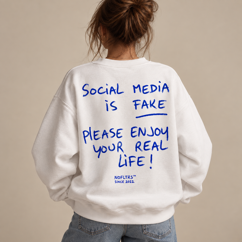 SOCIAL MEDIA IS FAKE PLEASE ENJOY YOUR REAL LIFE SWEATSHIRT