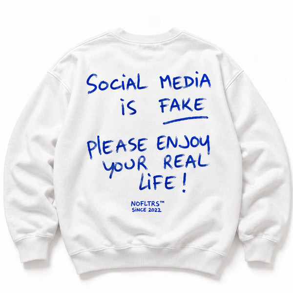 SOCIAL MEDIA IS FAKE PLEASE ENJOY YOUR REAL LIFE SWEATSHIRT