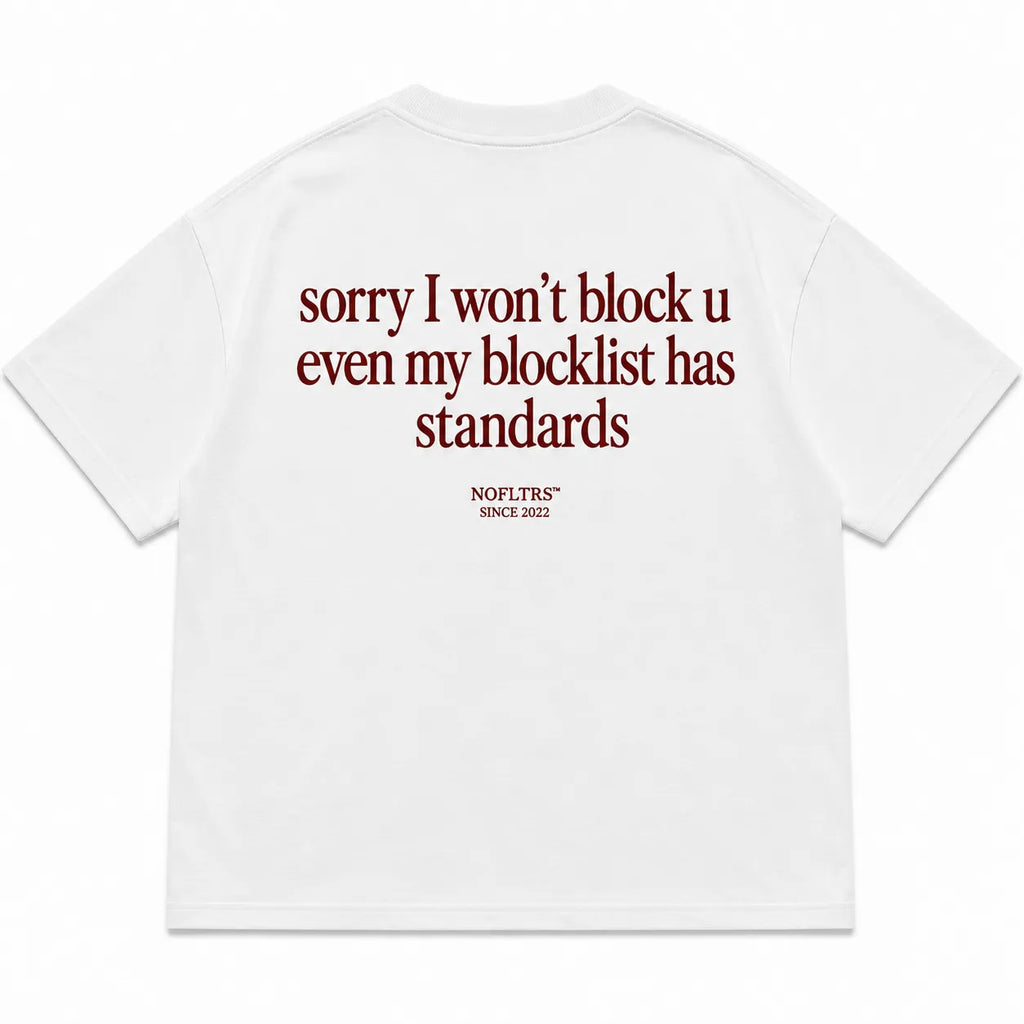 SORRY I WON'T BLOCK U EVEN MY BLOCKLIST HAS STANDARDS