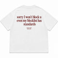 SORRY I WON'T BLOCK U EVEN MY BLOCKLIST HAS STANDARDS