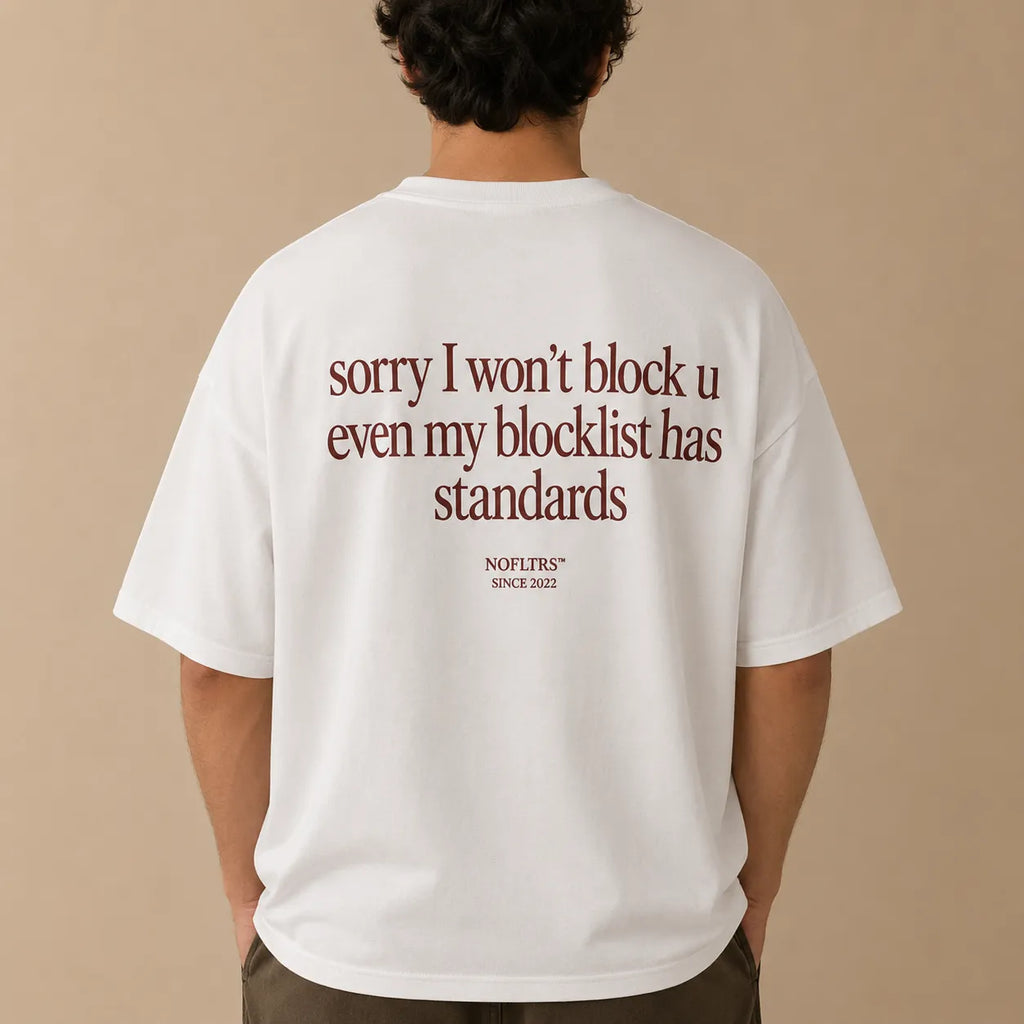 SORRY I WON'T BLOCK U EVEN MY BLOCKLIST HAS STANDARDS