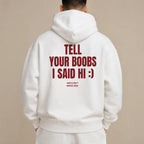 TELL YOUR BOOBS I SAID HI :) Hoodie