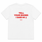 TELL YOUR BOOBS I SAID HI :)
