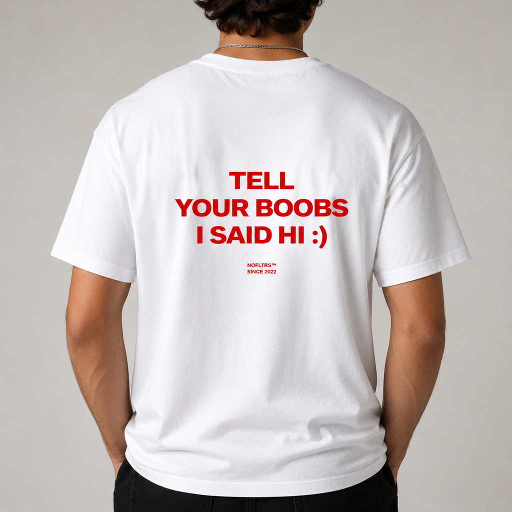 TELL YOUR BOOBS I SAID HI :)