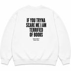 IF YOU TRYNA SCARE ME I AM TERRIFIED OF BOOBS SWEATSHIRT