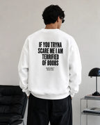 IF YOU TRYNA SCARE ME I AM TERRIFIED OF BOOBS SWEATSHIRT