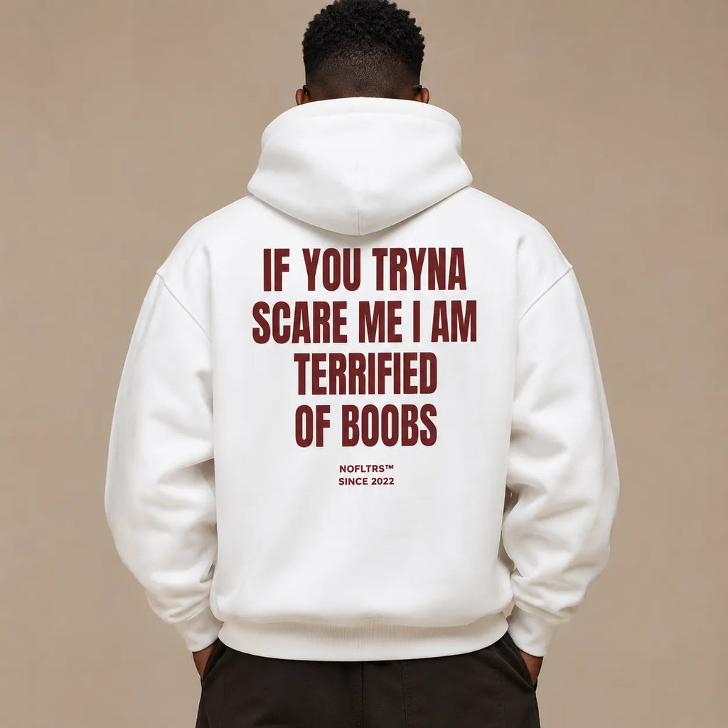 IF YOU TRYNA SCARE ME I AM TERRIFIED OF BOOBS Hoodie
