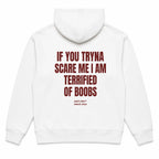 IF YOU TRYNA SCARE ME I AM TERRIFIED OF BOOBS Hoodie