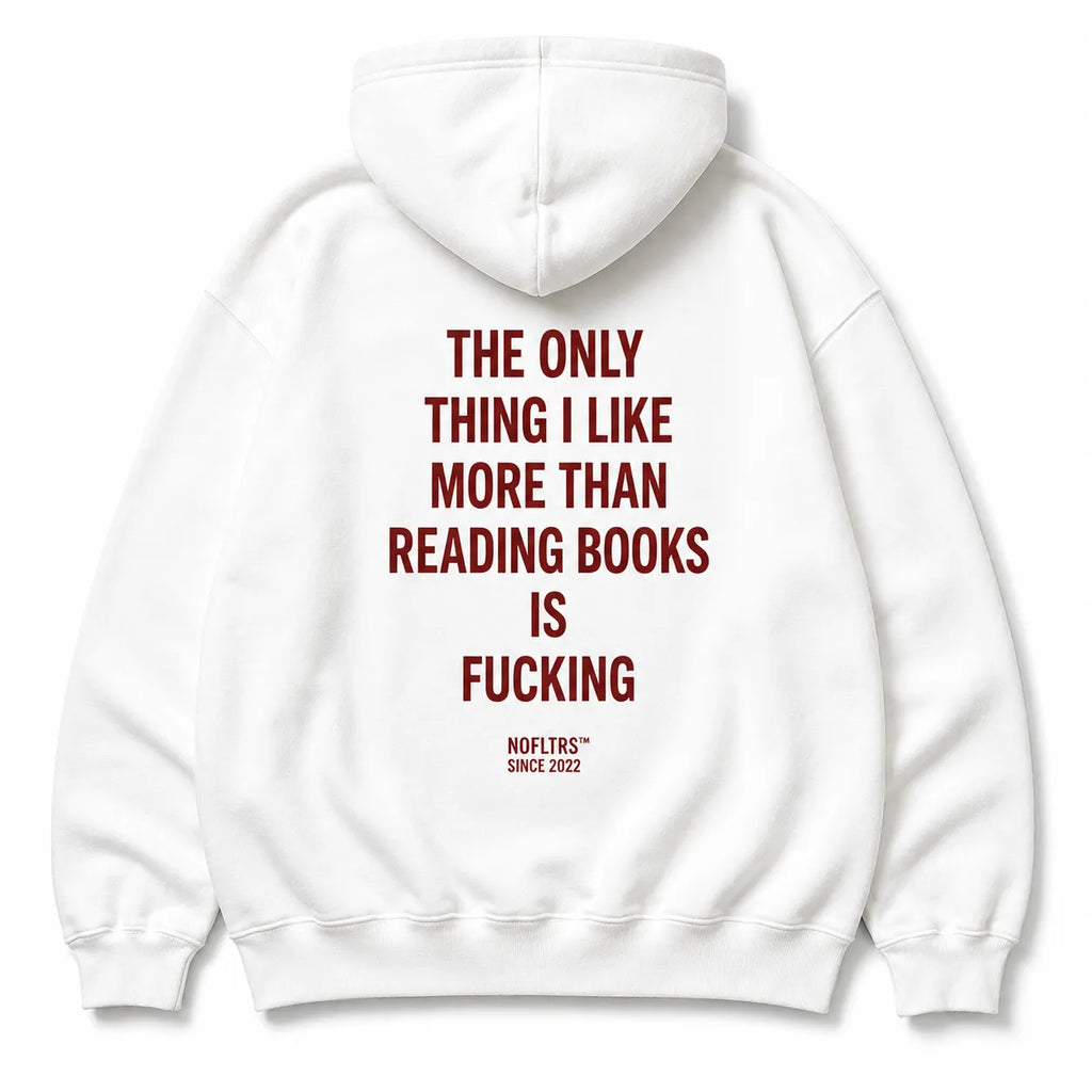 THE ONLY THING I LIKE MORE THAN READING BOOKS IS FUCKING HOODIE