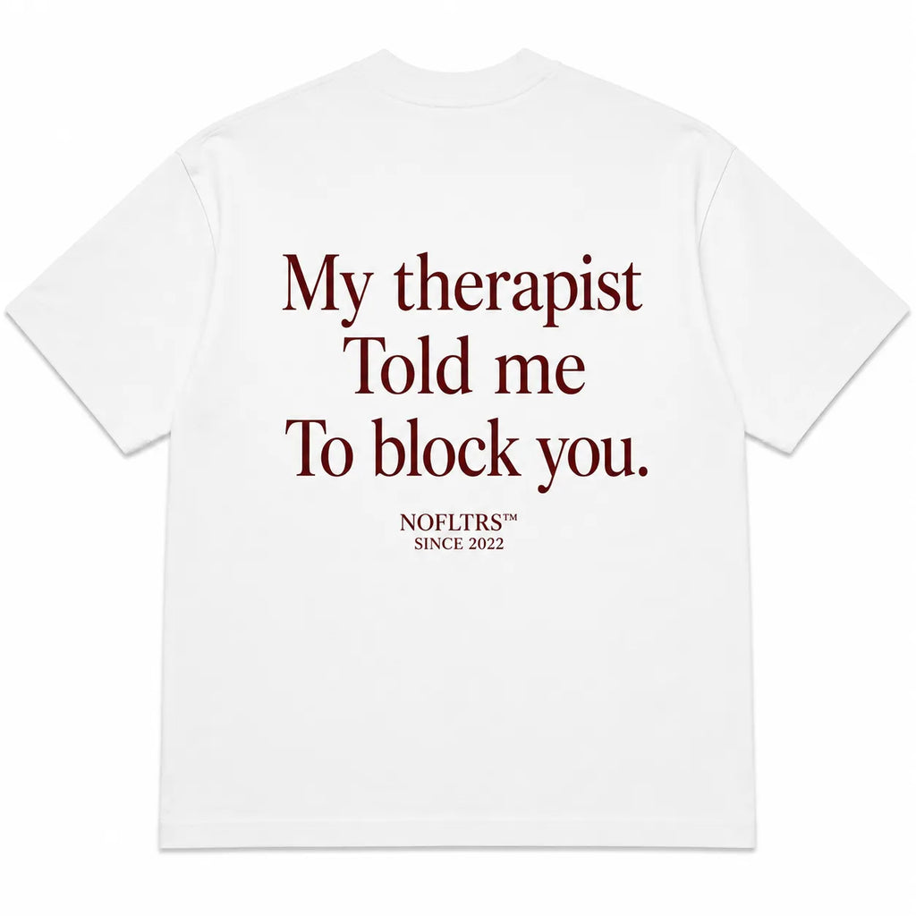 MY THERAPIST TOLD ME TO BLOCK YOU