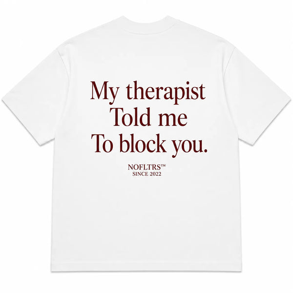 MY THERAPIST TOLD ME TO BLOCK YOU