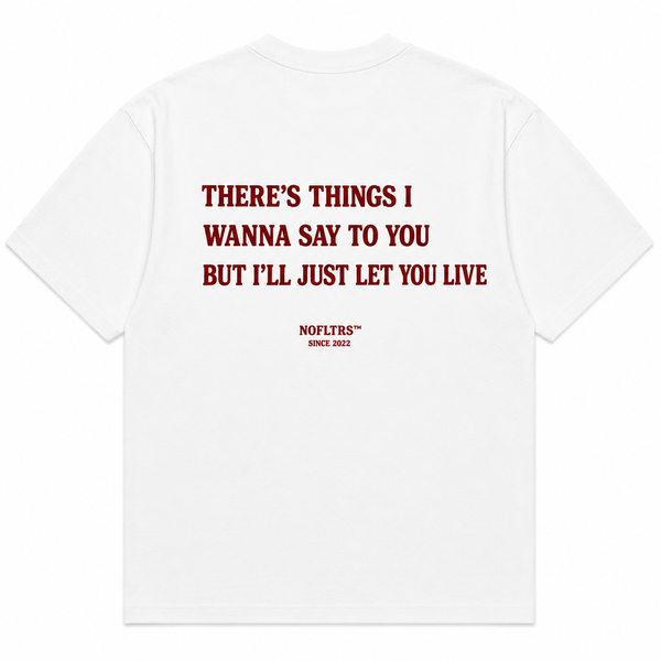 THERE'S THINGS I WANNA SAY TO YOU BUT I'LL JUST LET YOU LIVE
