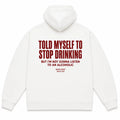 TOLD MYSELF TO STOP DRINKING BUT I'M NOT GONNA LISTEN TO AN ALCOHOLIC Hoodie
