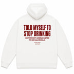 TOLD MYSELF TO STOP DRINKING BUT I'M NOT GONNA LISTEN TO AN ALCOHOLIC Hoodie