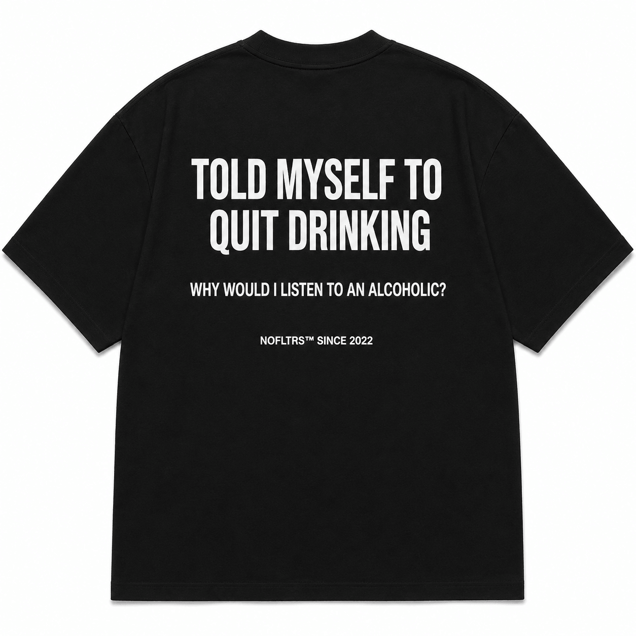 TOLD MYSELF TO QUIT DRINKING. WHY WOULD I LISTEN TO AN ALCOHOLIC