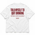 TOLD MYSELF TO QUIT DRINKING. WHY WOULD I LISTEN TO AN ALCOHOLIC