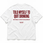 TOLD MYSELF TO QUIT DRINKING. WHY WOULD I LISTEN TO AN ALCOHOLIC