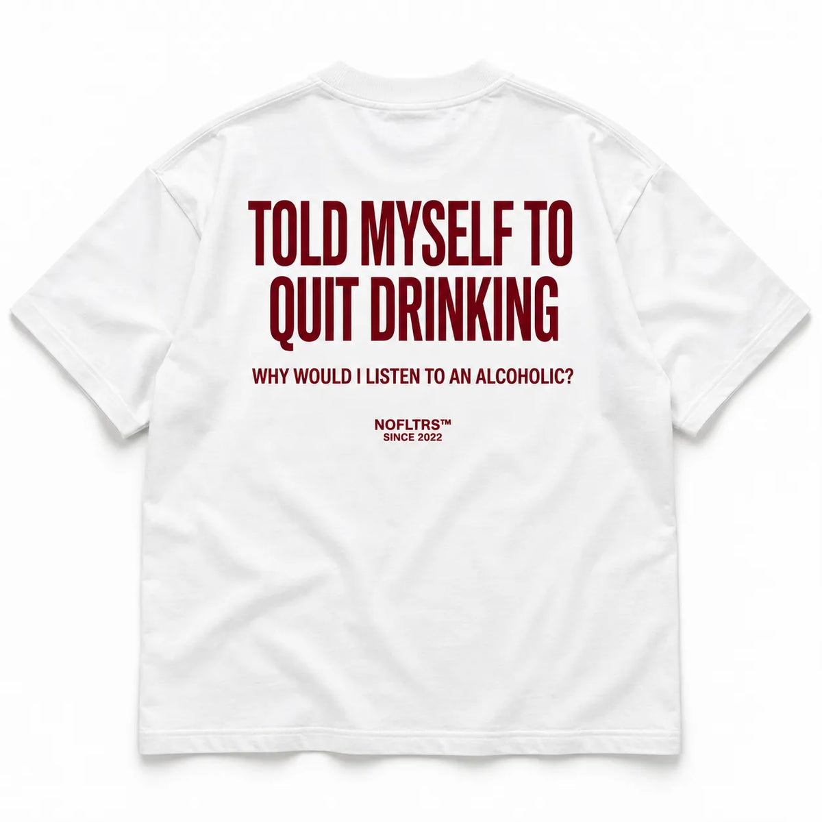 TOLD MYSELF TO QUIT DRINKING. WHY WOULD I LISTEN TO AN ALCOHOLIC