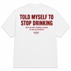 TOLD MYSELF TO STOP DRINKING BUT I'M NOT GONNA LISTEN TO AN ALCOHOLIC