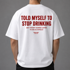TOLD MYSELF TO STOP DRINKING BUT I'M NOT GONNA LISTEN TO AN ALCOHOLIC