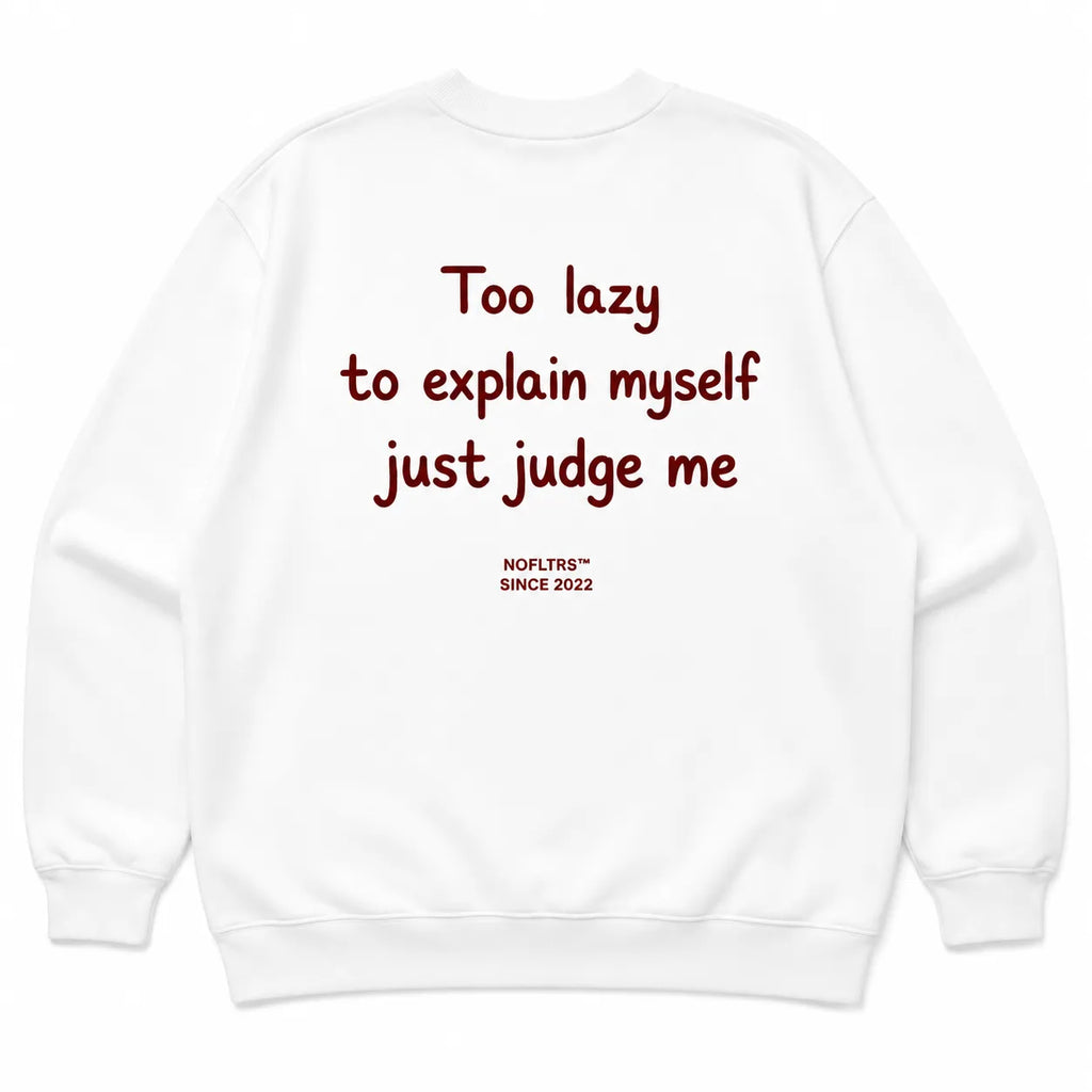 TOO LAZY TO EXPLAIN MYSELF JUST JUDGE ME SWEATSHIRT